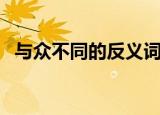 与众不同的反义词（与众不同是什么意思）