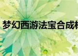 梦幻西游法宝合成材料摆放位置（你知道吗）