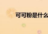 可可粉是什么（可以用来做什么）