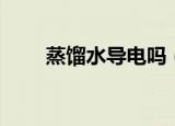 蒸馏水导电吗（蒸馏水能不能导电）
