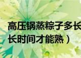 高压锅蒸粽子多长时间（高压锅煮粽子要用多长时间才能熟）