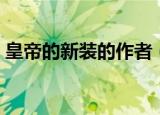 皇帝的新装的作者（皇帝的新装的作者是谁）