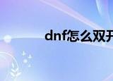 dnf怎么双开（双开方法详解）