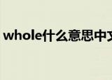 whole什么意思中文（whole中文意思什么）