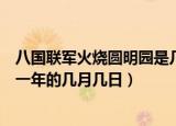 八国联军火烧圆明园是几月几日（八国联军火烧圆明园是哪一年的几月几日）