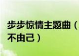 步步惊情主题曲（步步惊情主题曲是丁当的身不由己）