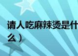 请人吃麻辣烫是什么梗（请人吃麻辣烫梗是什么）