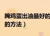 腌鸡蛋出油最好的方法教程（腌鸡蛋出油最好的方法）