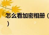 怎么看加密相册（QQ空间如何查看加密相册）