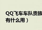QQ飞车车队贵族有啥用（QQ飞车车队贵族有什么用）