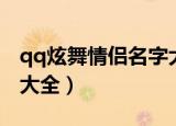 qq炫舞情侣名字大全（qq炫舞情侣好听名字大全）