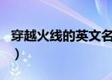 穿越火线的英文名字（穿越火线好听的英文名）