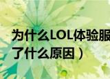 为什么LOL体验服进不去（LOL体验服登陆不了什么原因）
