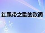 红飘带之歌的歌词（完整版红飘带之歌歌词）