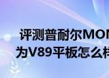  评测普耐尔MOMO10 W如何以及8.9寸驰为V89平板怎么样