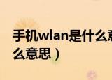 手机wlan是什么意思（手机里的WLAN是什么意思）