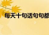 每天十句话句句都精彩（选一句送给自己）