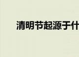 清明节起源于什么朝代（清明节简介）