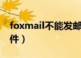 foxmail不能发邮件（foxmail邮箱怎么发邮件）