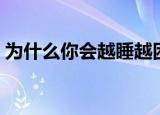 为什么你会越睡越困（为什么会越睡越困呢）