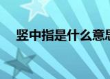 竖中指是什么意思（竖中指是什么意思）