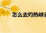 怎么去灼热峡谷（灼热峡谷怎么去）