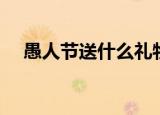 愚人节送什么礼物（愚人节礼物怎么选）