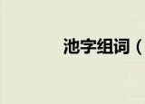 池字组词（池字组词有哪些）