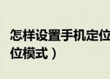 怎样设置手机定位跟踪（三星手机如何开启定位模式）
