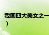 我国四大美女之一的西施姓什么（西施的简介）