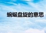 蜿蜒盘旋的意思（蜿蜒盘旋是什么意思）