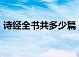 诗经全书共多少篇（诗经全书共305篇对吗）