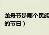龙舟节是哪个民族的节日（龙舟节是什么民族的节日）
