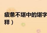 疲惫不堪中的堪字是什么意思（疲惫不堪的解释）