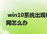 win10系统出现初始化网卡信息失败不能上网怎么办