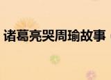 诸葛亮哭周瑜故事（诸葛亮哭周瑜故事简述）