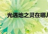 光遇地之灵在哪儿（光遇地之灵的位置）