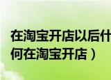 在淘宝开店以后什么情况下会被查封账户（如何在淘宝开店）