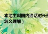 本地主叫国内通话时长是什么意思（本地主叫国内通话时长怎么理解）