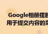  Google相册摆脱了糟糕的噩梦功能 更新了用于提交内容的菜单