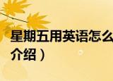 星期五用英语怎么写（星期五的英语表达简单介绍）