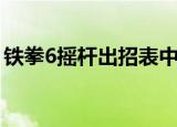 铁拳6摇杆出招表中文（铁拳6摇杆出招介绍）