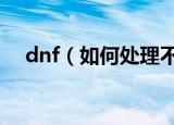 dnf（如何处理不卡 游戏怎么设置不卡）
