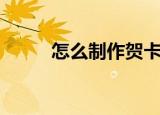 怎么制作贺卡（贺卡的简单做法）