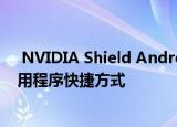  NVIDIA Shield Android TV远程应用程序获得新设计 应用程序快捷方式