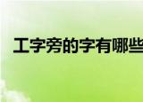 工字旁的字有哪些字（有哪些工字旁的字）