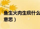 鱼生火肉生痰什么意思（鱼生火肉生痰是什么意思）