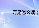 万足怎么读（万足的拼音怎么读）