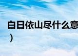 白日依山尽什么意思（白日依山尽原文及翻译）