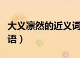大义凛然的近义词（和大义凛然意思相近的词语）